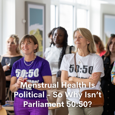 Menstrual Health Is Political - So Why Isn’t Parliament 50:50?